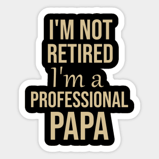 I'm not retired I'm a professional papa Sticker